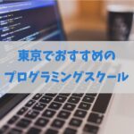 東京でおすすめプログラミングスクール全知識｜無料あり